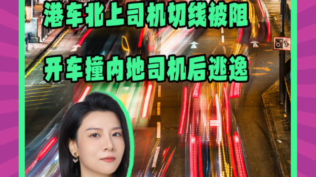 Mon姐讲嘢：港车北上司机切线被阻，开车撞内地司机后逃逸