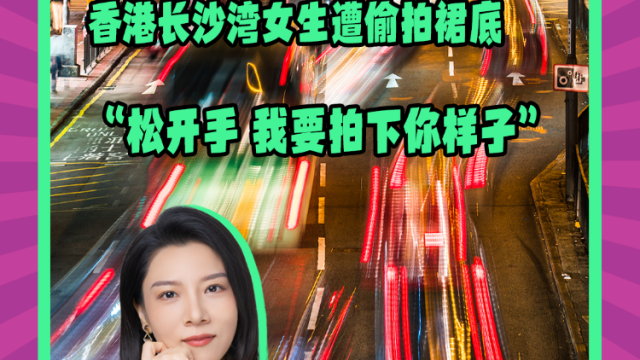 Mon姐讲嘢：香港女生遭偷拍裙底，大叫“我要拍下你样子”