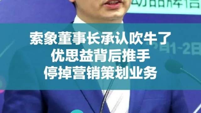 索象董事长承认吹牛了，优思益背后推手停掉营销策划业务