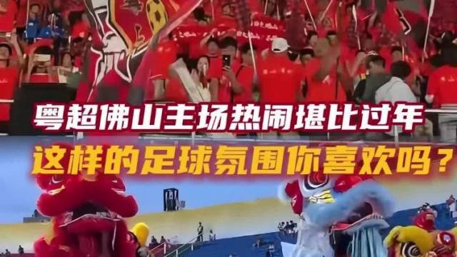粤超佛山主场热闹堪比过年，这样的足球氛围你喜欢吗？
