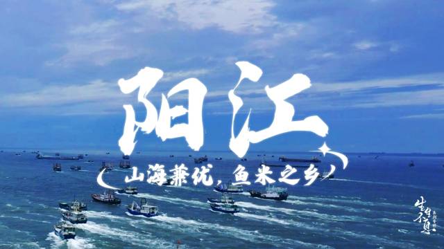 与时代共振|阳江，山海兼优，鱼米之乡！