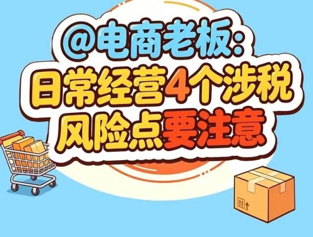 漫解税收丨@电商老板：日常经营4个涉税风险点要注意！