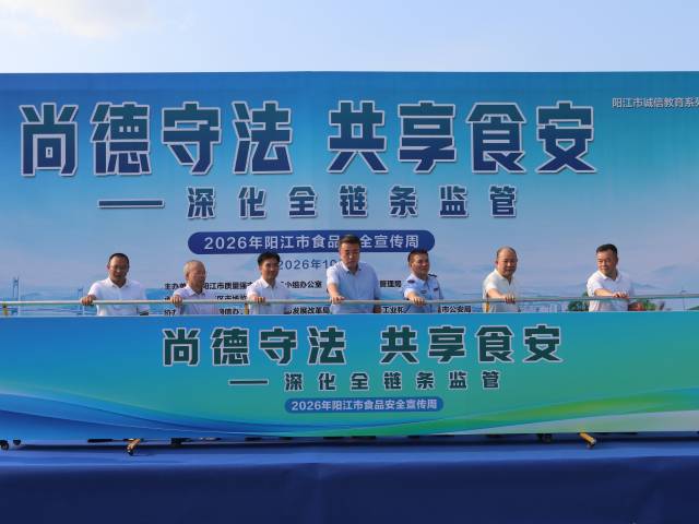 全链条守护,让舌尖更安心——阳江市举办2026年食品安全宣传周主场活动