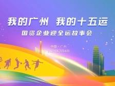 我的广州 · 我的十五运——国资企业迎全运故事会