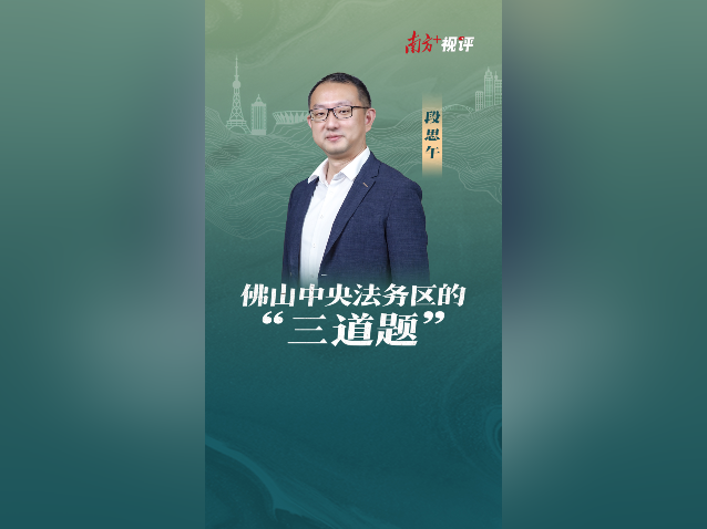 南方+视评｜佛山中央法务区的“三道题”