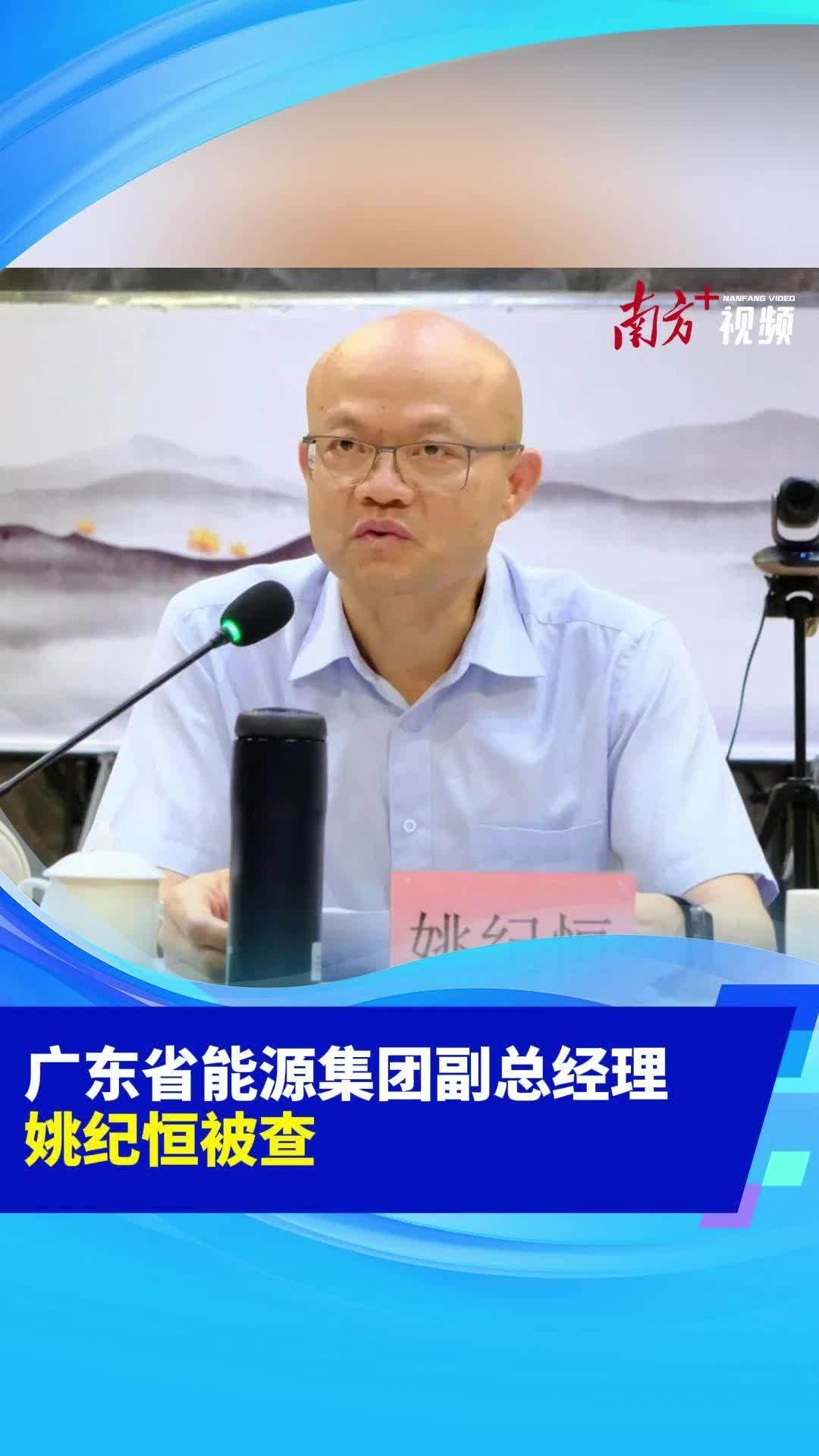 广东省能源集团副总经理姚纪恒被查_南方+_南方plus