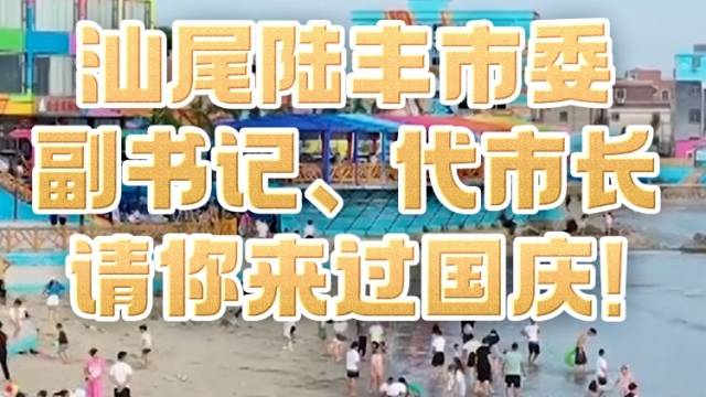 汕尾陆丰市委副书记、代市长请你来过国庆