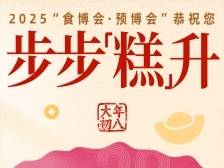 大年初八，步步“糕”升｜2025“食博会·预博会”陪你过大年