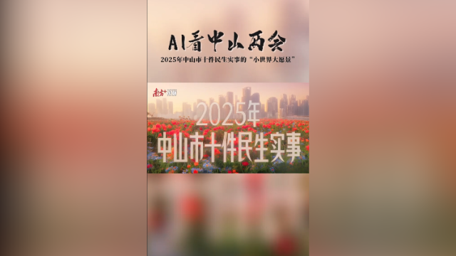 AI视频｜2025年中山市十件民生实事的“小世界大愿景”