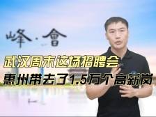 峰·会｜本周末武汉招聘会，惠州捎去1.5万个高薪岗（视频）