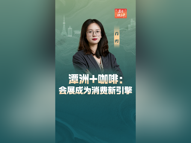 南方视评｜潭洲+咖啡：会展成为消费新引擎