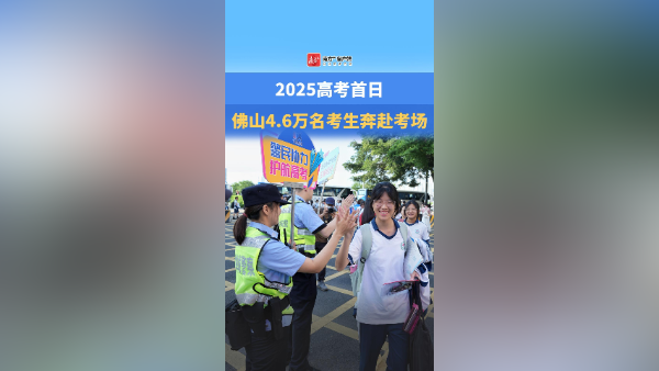 视频｜2025高考首日，佛山4.6万名考生奔赴考场