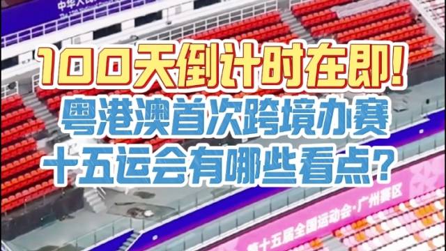 100天倒计时在即！粤港澳首次跨境办赛，十五运会有哪些看点？｜政在发声