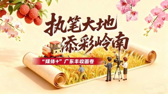 执笔大地，添彩岭南——“媒体+”广东丰收画卷