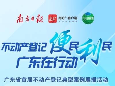 广东省首届不动产登记典型案例展播活动上线！