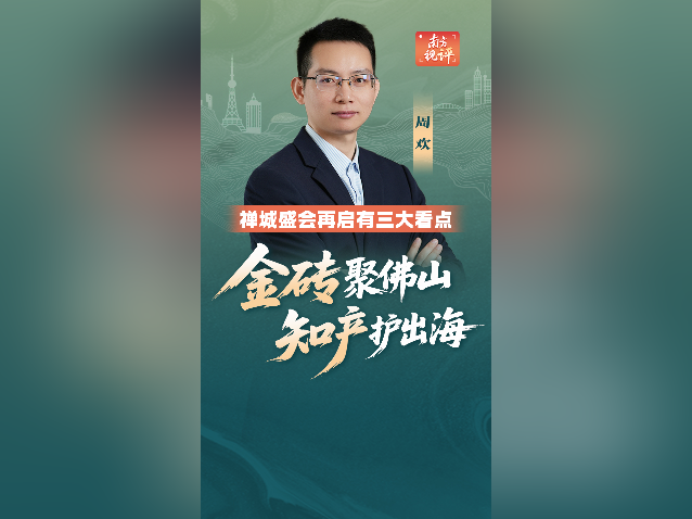 南方视评｜禅城盛会再启看点多：金砖聚佛山、知产护出海