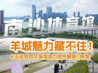 羊城魅力藏不住！十五运会四大场馆活力抢先解锁｜探馆⑫