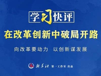 学习快评｜在改革创新中破局开路