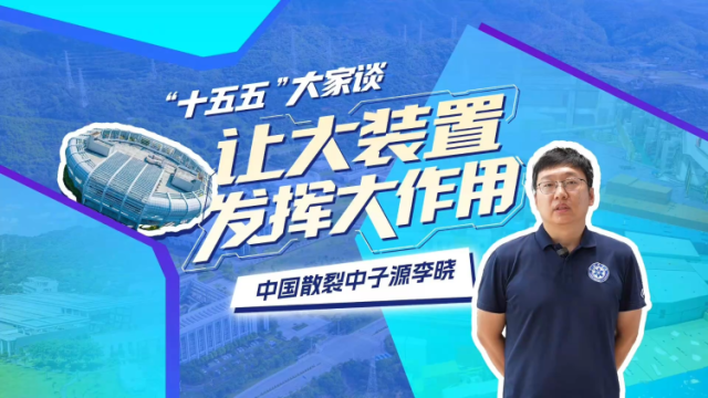 十五五 大家谈｜中国散裂中子源李晓：“让大装置发挥大作用”