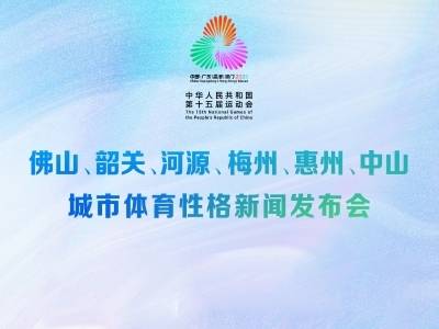佛山、韶关、河源、梅州、惠州、中山城市体育性格新闻发布会