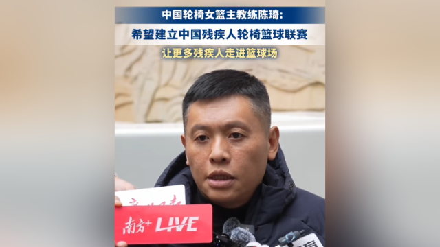 中国轮椅女篮主教练陈琦：希望建立中国残疾人轮椅篮球联赛，让更多残疾人走进篮球场