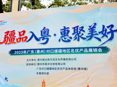 疆品入粤、惠聚美好！2025年广东（惠州）对口援疆地区名优产品展销会举办