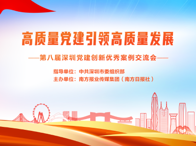 锻造新优势 引领新突破！第八届深圳党建优秀案例交流会来了