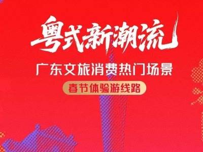 新春叹粤去哪里？这10条“粤式新潮流”广东文旅春节线路请收好