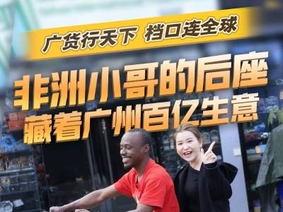 非洲小哥的后座，藏着广州百亿生意｜广货行天下 档口连全球