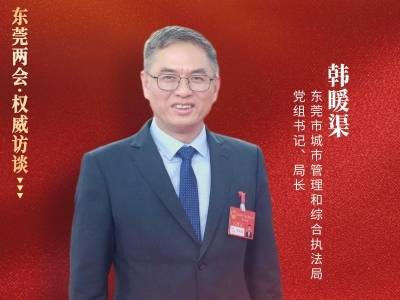 韩暖渠：以城管担当筑牢和美宜居的城市基底｜东莞两会·权威访谈