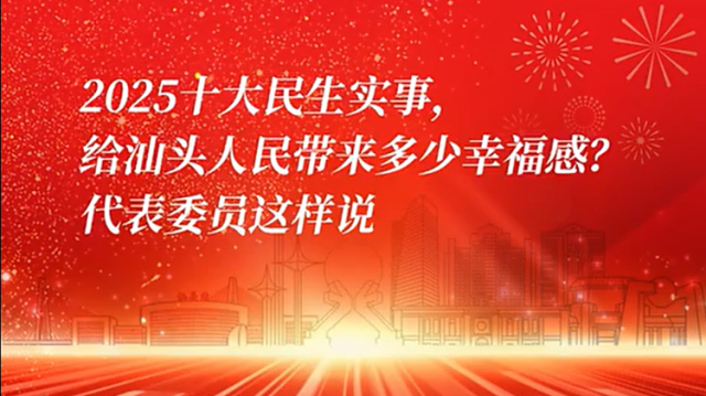 环境向好、文化惠民、食品溯源……代表委员眼里的十大民生实事｜汕头“两会时间