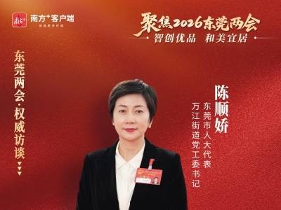 陈顺娇：着力推动万江经济社会发展提质进位｜东莞两会·权威访谈