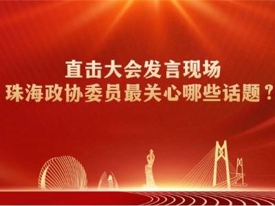 直击大会发言现场，珠海政协委员最关心哪些话题？