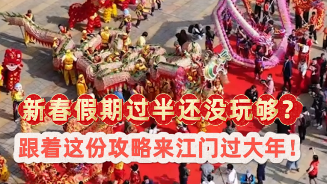 新春假期过半还没玩够？跟着这份攻略来江门过大年！