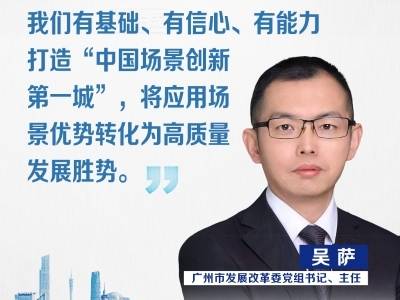 广州市发展改革委党组书记、主任吴萨：打造“中国场景创新第一城”