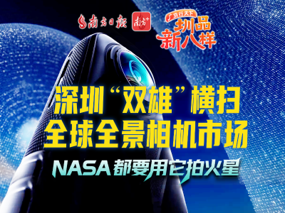 深圳“双雄”横扫全球全景相机市场，NASA都要用它拍火星｜广货行天下 圳品新八样