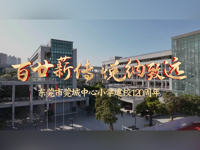 视频｜莞城中心小学，120岁生日快乐！