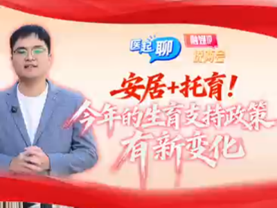 安居+托育！今年的生育支持政策有新变化 | 医起聊