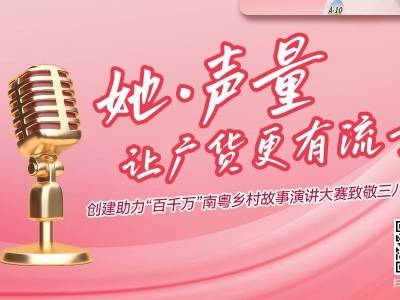 南粤乡村“她”声量，讲出“广货”新流量｜南粤乡村故事演讲大赛