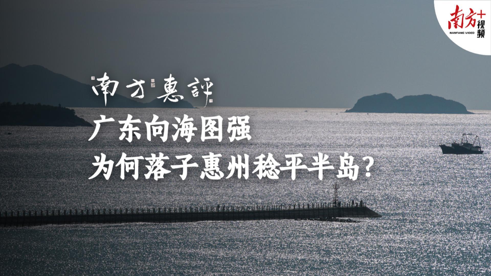 南方惠评｜广东向海图强，为何落子惠州稔平半岛？
