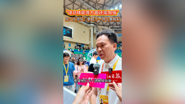 视频｜阳江队领队：球员体能等方面还需加强，争取下一场比赛取得胜利