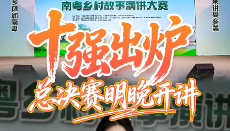 视频 |十强出炉！南粤乡村故事演讲大赛总决赛即将开讲