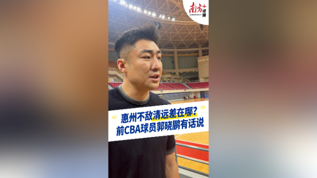 视频｜惠州不敌清远差在哪？前CBA球员郭晓鹏有话说