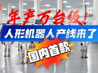 视频丨国内首条！年产能万台级人形机器人产线广东下线
