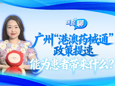广州“港澳药械通”政策提速，能为患者带来什么？｜医起聊