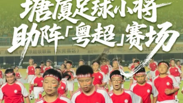 视频｜场面震撼！塘厦足球小将助阵粤超赛场