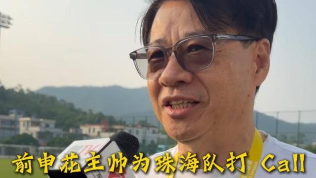粤超｜前申花主帅为珠海队打 Call！珠海队员有经验，能抗压