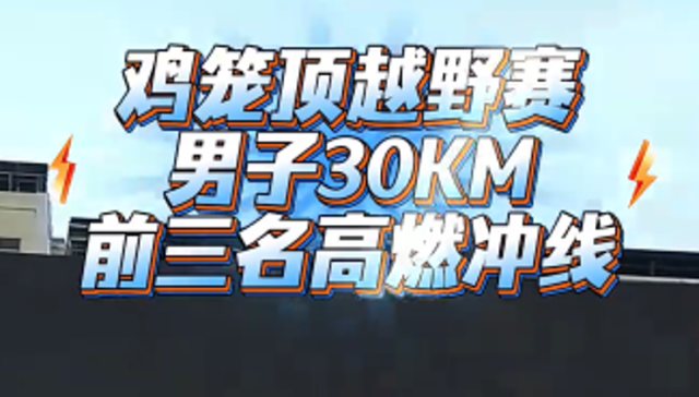视频 | 燃爆！鸡笼顶越野赛男子30KM前三冲线瞬间