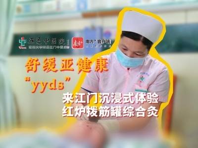 舒缓亚健康“yyds”！来江门沉浸式体验红炉拨筋罐综合灸