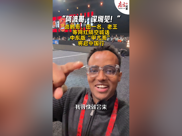 “阿波哥,深圳见!”卤鹅哥、田一名等网红隔空喊话,中东网红将启中国行